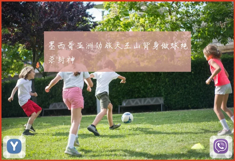 墨西哥亚洲劲旅天王山背身做球绝杀封神
