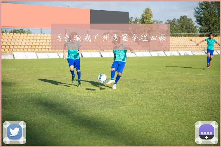 马刺激战广州男篮全程回顾