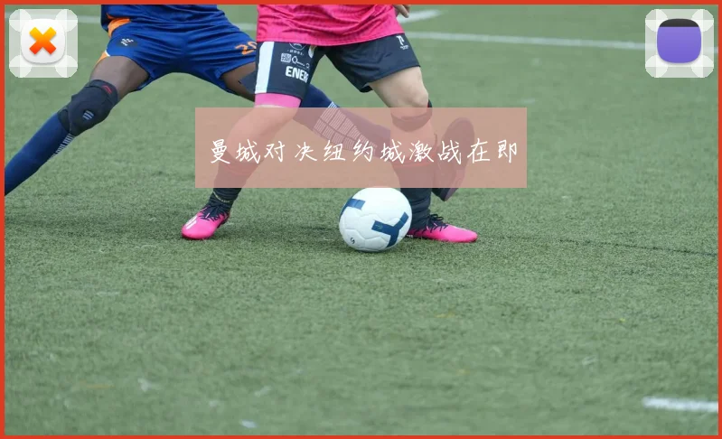 曼城对决纽约城激战在即