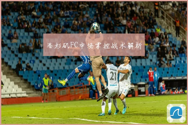 洛杉矶FC中场掌控战术解析
