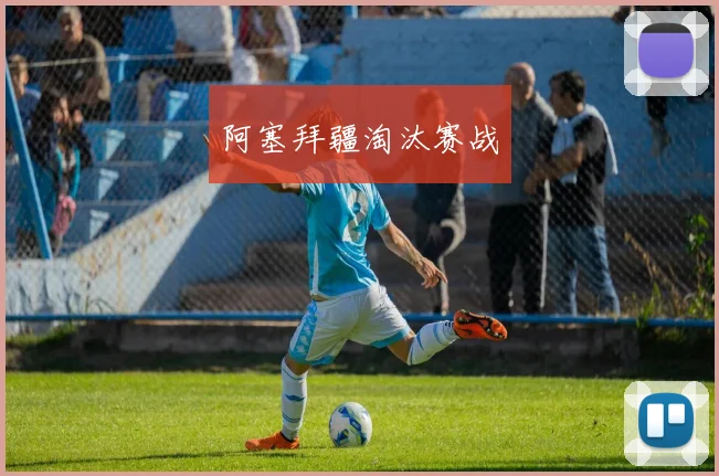 阿塞拜疆淘汰赛战