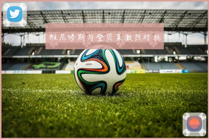 维尼修斯与登贝莱激烈对抗