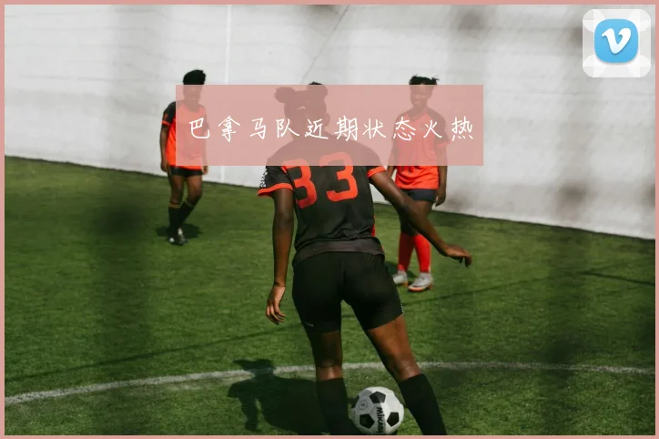 巴拿马队近期状态火热
