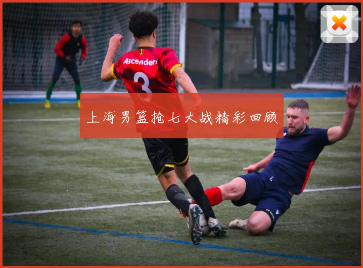 上海男篮抢七大战精彩回顾