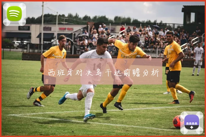 西班牙对决乌干达前瞻分析