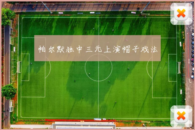 帕尔默独中三元上演帽子戏法