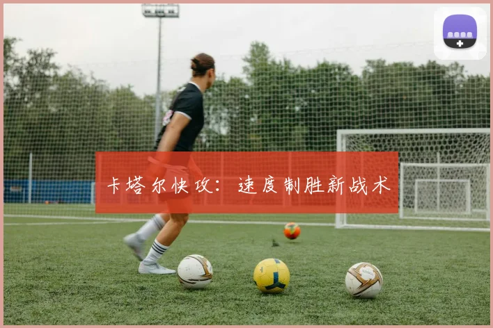 卡塔尔快攻：速度制胜新战术