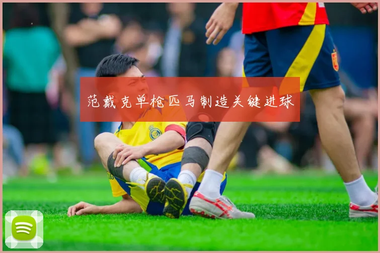 范戴克单枪匹马制造关键进球