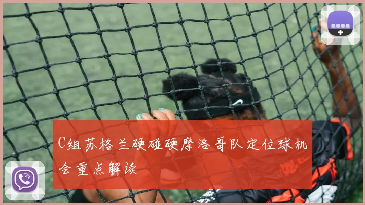C组苏格兰硬碰硬摩洛哥队定位球机会重点解读